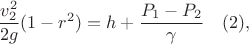 $$  \dfrac{v_2^2}{2g}(1-r^2) = h + \dfrac{P_1 - P_2}{\gamma}\quad  (2),$$