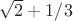 $\sqrt{2}+1/3$