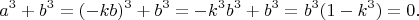 $$  
a^3 + b^3 = (-k b)^3 + b^3 = -k^3 b^3 + b^3 = b^3(1 - k^3) = 0.  
$$