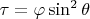 $\tau=\varphi \sin^2\theta$