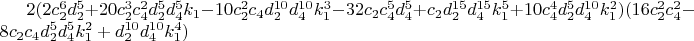 $2 (2 c_2^6 d_2^5+20 c_2^3 c_4^2 d_2^5 d_4^5 k_1-10 c_2^2 c_4 d_2^{10} d_4^{10} k_1^3-32 c_2 c_4^5 d_4^5+c_2 d_2^{15} d_4^{15} k_1^5+10 c_4^4 d_2^5 d_4^{10} k_1^2) (16 c_2^2 c_4^2-8 c_2 c_4 d_2^5 d_4^5 k_1^2+d_2^{10} d_4^{10} k_1^4)$