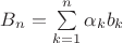 $B_n = \sum\limits_{k=1}^{n}\alpha_kb_k $