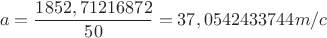 $$a= \frac{1852,71216872}{50}=37,0542433744 m/c$$