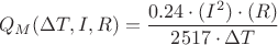 $$Q_{M}({\Delta}T,I,R)= \frac{0.24\cdot(I^{2})\cdot(R)}{2517\cdot{\Delta}T}$$