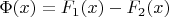 $\Phi(x) = F_1(x)-F_2(x)$