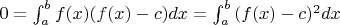 $0=\int_{a}^{b}{f(x)(f(x)-c)dx}=\int_{a}^{b}{(f(x)-c)^2dx}$