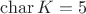 $\operatorname{char} K=5$