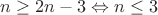 $n \geq 2n -3 \Leftrightarrow n \leq 3$