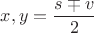 $x,y=\dfrac{s \mp v}{2}$