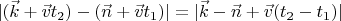 $|(\vec{k}+\vec{v} t_2) - (\vec{n} + \vec{v} t_1)| = |\vec{k}-\vec{n} + \vec{v}(t_2-t_1)|$