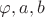 $\varphi, a, b$