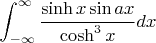 \[
\int_{ - \infty }^\infty  {\frac{{\sinh x\sin ax}}
{{\cosh ^3 x}}} dx
\]