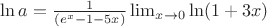 $\ln a = \frac {1}{(e^x-1-5x)} \lim_{x \to 0} \ln (1+3x)$