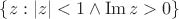 $\{z:|z| < 1 \wedge \operatorname{Im} z > 0 \}$