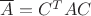 $\overline{A}=C^{T}AC$ $\overline{A}=C^{T}AC$