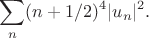 $$
\sum\limits_{n}(n+1/2)^4 |u_n|^2.
$$