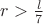 $r >  {\frac{l}{7}}$
