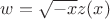 $w = \sqrt{- x} z(x)$