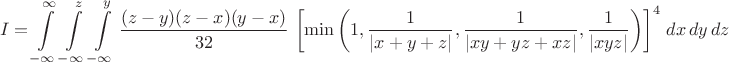 $$ I = \int \limits_{-\infty}^{\infty} \int \limits_{-\infty}^z \int \limits_{-\infty}^y \dfrac{(z-y)(z-x)(y-x)}{32}\, \left[\min \left( 1,\dfrac{1}{|x+y+z|},\dfrac{1}{|xy+yz+xz|},\dfrac{1}{|xyz|}\right) \right]^4 \,dx\,dy\,dz $$