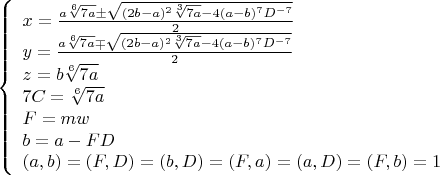 $\left\{
\begin{array}{lcl}
x=\frac{a\sqrt[6]{7a}\pm\sqrt{(2b-a)^2\sqrt[3]{7a}-4(a-b)^7D^{-7}}}{2} \\
y=\frac{a\sqrt[6]{7a}\mp\sqrt{(2b-a)^2\sqrt[3]{7a}-4(a-b)^7D^{-7}}}{2} \\
z=b\sqrt[6]{7a}\\
7C=\sqrt[6]{7a}\\
F=mw\\
b=a-FD\\
(a,b)=(F,D)=(b,D)=(F,a)=(a,D)=(F,b)=1\\
\end{array}
\right$