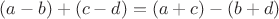 $(a - b) + (c - d) = (a + c) - (b + d)$ $(a - b) + (c - d) = (a + c) - (b + d)$