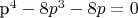 p^4 - 8p^3 - 8p = 0