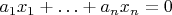 $a_1x_1 + \ldots + a_nx_n = 0$