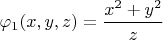 $\varphi_1(x,y,z)=\dfrac{x^2+y^2}{z}$