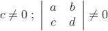 \[c \ne 0\;;\;\left| {\begin{array}{*{20}c}   a & b  \\   c & d  \\
\end{array}} \right| \ne 0\]