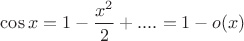 $\cos x = 1- \dfrac {x^2}{2}+.... = 1-o(x)$