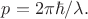 $p=2\pi\hbar/\lambda.$
