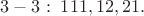 $3 - 3:\;111,12,21.$