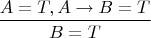 $$\frac{A=T, A \to B=T}{B=T}$$