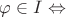 $\varphi \in I \Leftrightarrow$