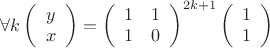 $\forall k \left ( \begin {array} {c} y \\ x \end {array}\right)= \left ( \begin {array} {cc} 1 & 1 \\ 1 & 0 \end {array}\right)^{2k+1} \left ( \begin {array} {c} 1 \\ 1 \end {array}\right )$
