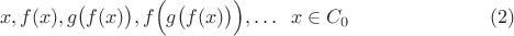 $$x, f(x), g\big(f(x)\big), f\Big( g\big(f(x)\big)\Big), \ldots \;\; x\in C_0 \eqno (2)$$