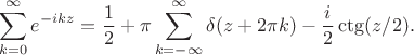$$
\sum_{k=0}^{\infty}e^{-ikz}=\frac12+\pi\sum_{k=-\infty}^{\infty}\delta(z+2\pi k)-\frac{i}{2}\ctg(z/2).
$$