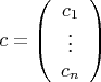 $c=\left( \begin{array} {c} c_1 \\ \vdots \\ c_n \end{array} \right)$