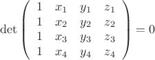 $$
\mathrm{det}
\left(
\begin{array}{cccc}
1 & x_1 & y_1 & z_1 \\
1 & x_2 & y_2 & z_2 \\
1 & x_3 & y_3 & z_3 \\
1 & x_4 & y_4 & z_4 
\end{array}
\right) = 0
$$