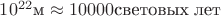 $10^{22}\text{м}\approx 10000\text{световых лет}$