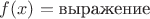 $f(x) = \text{выражение}$