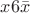 $x 6 \bar x$