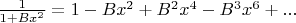 ${1 \over {1 + Bx^2}} = 1 - Bx^2 + B^2 x^4 - B^3 x^6 +...$
