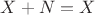 $X+N=X$