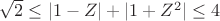 $\sqrt{2}\leq |1-Z|+|1+Z^2|\leq 4$