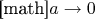 [math]$a\rightarrow 0$