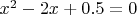 $\[x^2-2x+0.5 = 0\]$