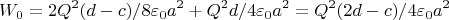$$ W_0= 2Q^2(d-c)/8\varepsilon_0a^2 + Q^2d/4\varepsilon_0a^2 = Q^2(2d-c)/4\varepsilon_0a^2$$