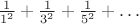 $\frac{1}{1^2}+\frac{1}{3^2}+\frac{1}{5^2}+\dots$