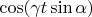 $\cos(\gamma t \sin\alpha)$